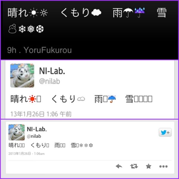 天気のUnicode絵文字のサポート状況チェック。 晴れ☀☼ くもり☁ 雨☂☔ 雪☃❄❅❆ iPhone 5 は問題なく表示できる。 ARROWS A 101F は雪が全滅。 MOTOROLA XOOM は晴れくもり雨がダメ。 天気のUnicode絵文字のサポート状況チェック。 晴れ☀☼ くもり☁ 雨☂☔ 雪☃❄❅❆ iPhone 5 は問題なく表示できる。 ARROWS A 101F は雪が全滅。 MOTOROLA XOOM は晴れくもり雨がダメ。