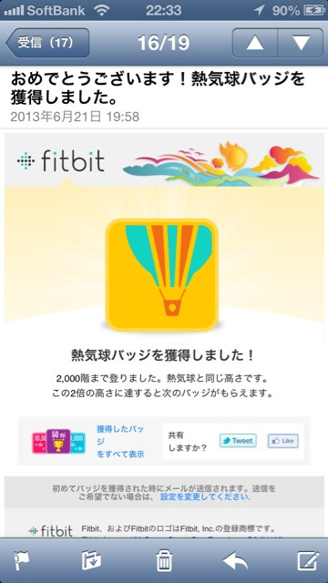Fitbit One で熱気球バッジをゲット。 「熱気球バッジを獲得しました!2,000階まで登りました。熱気球と同じ高さです。この2倍の高さに達すると次のバッジがもらえます」 Fitbit One で熱気球バッジをゲット。 「熱気球バッジを獲得しました!2,000階まで登りました。熱気球と同じ高さです。この2倍の高さに達すると次のバッジがもらえます」