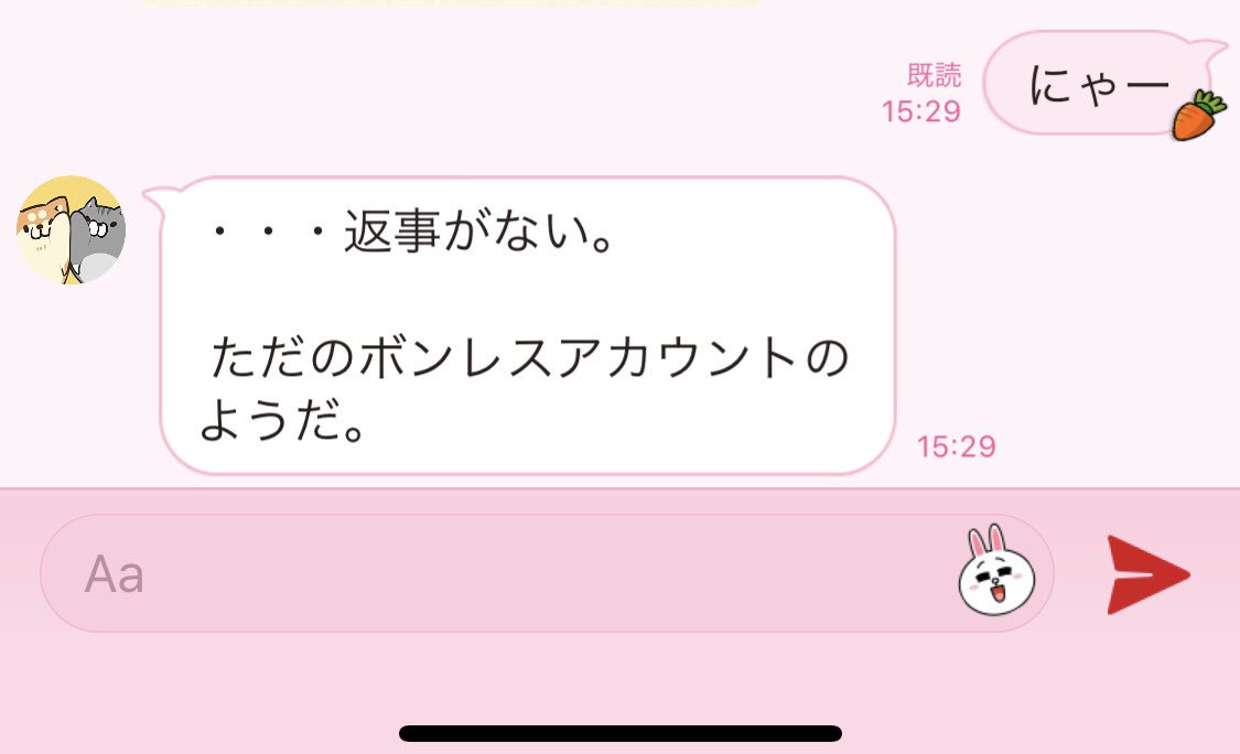 「・・・返事がない。 ただのボンレスアカウントのようだ。」 「・・・返事がない。 ただのボンレスアカウントのようだ。」