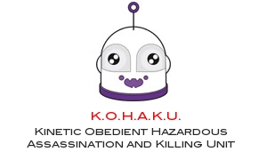 K.O.H.A.K.U.: Kinetic Obedient Hazardous Assassination and Killing Unit